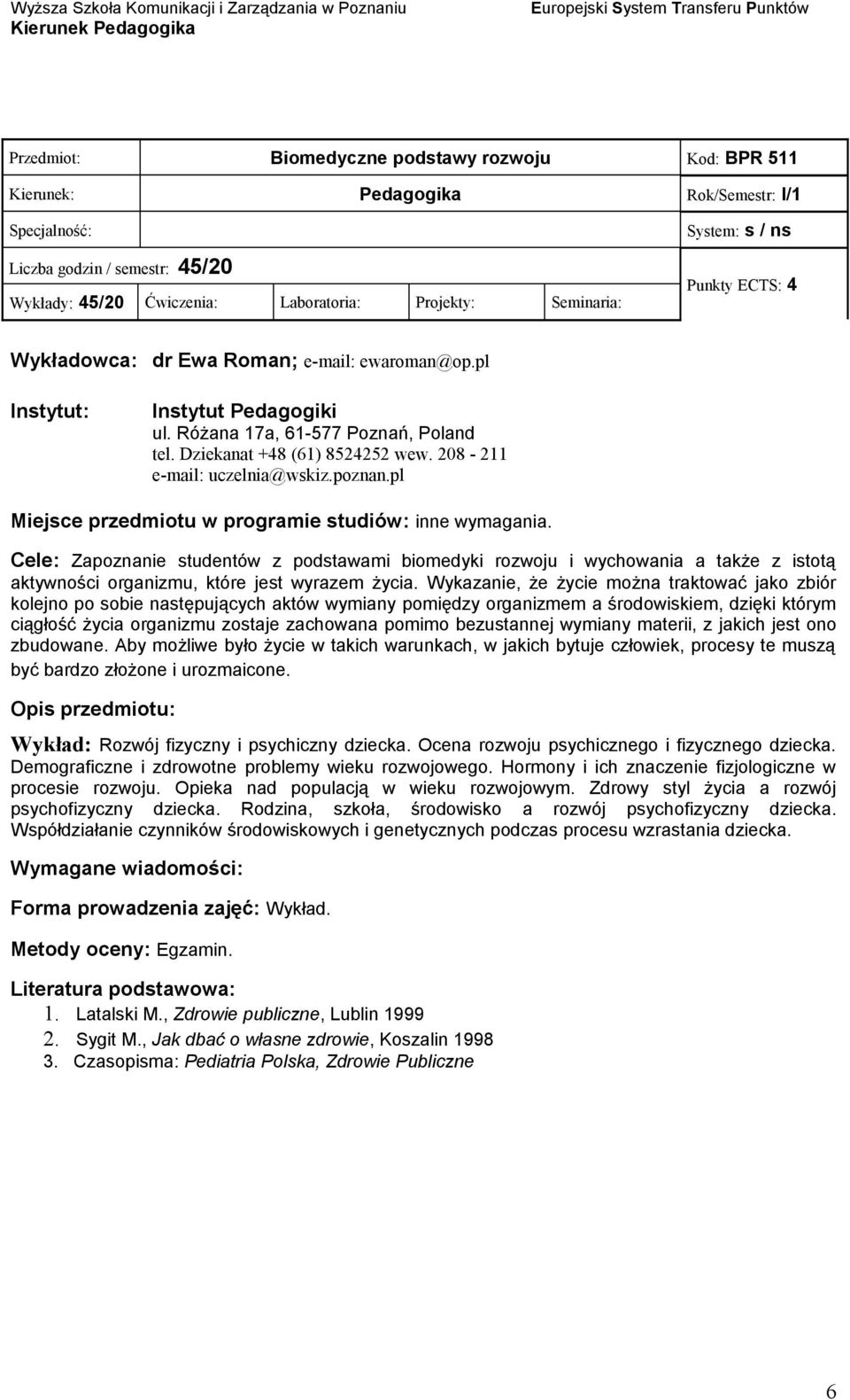 Cele: Zapoznanie studentów z podstawami biomedyki rozwoju i wychowania a także z istotą aktywności organizmu, które jest wyrazem życia.