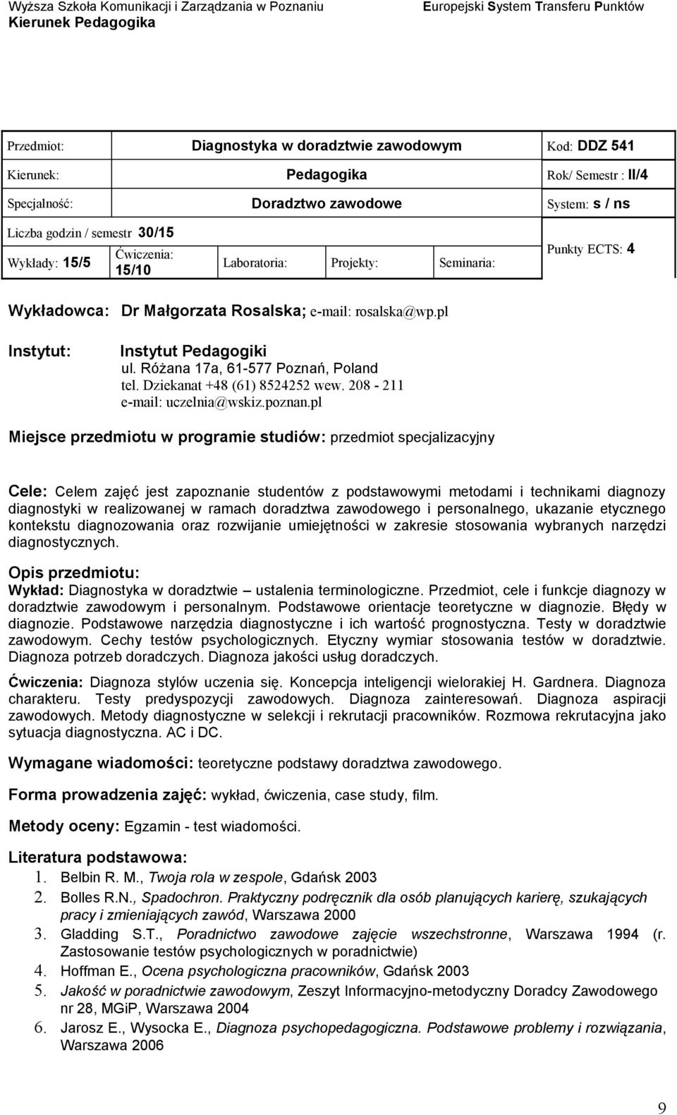 pl Miejsce przedmiotu w programie studiów: przedmiot specjalizacyjny Cele: Celem zajęć jest zapoznanie studentów z podstawowymi metodami i technikami diagnozy diagnostyki w realizowanej w ramach