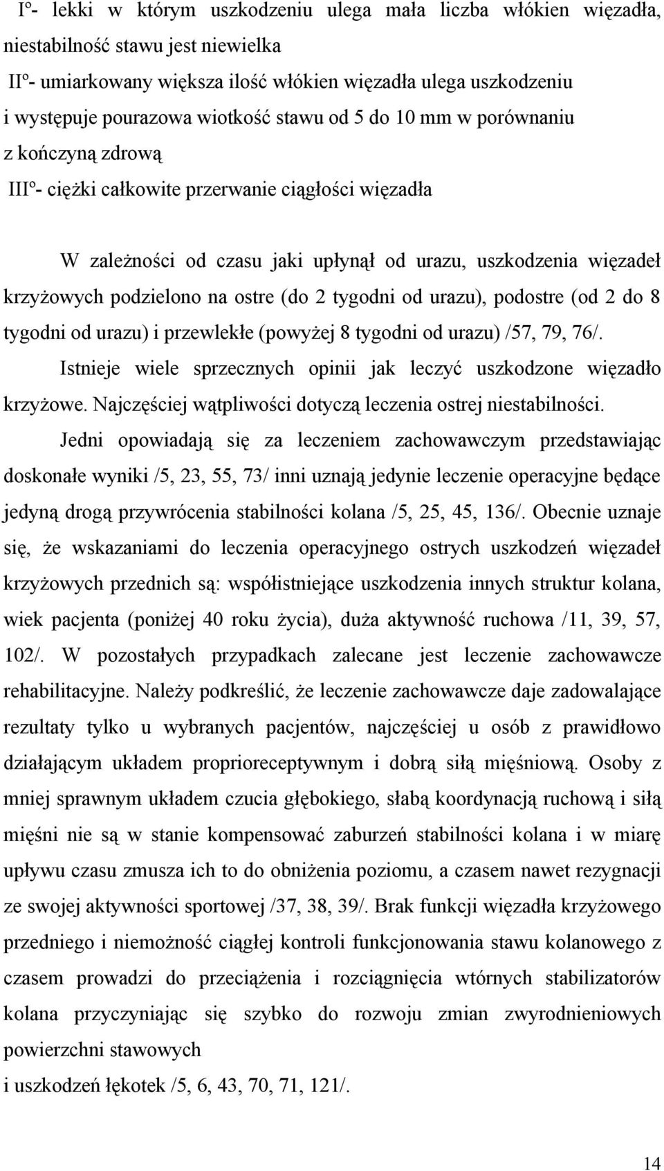 ostre (do 2 tygodni od urazu), podostre (od 2 do 8 tygodni od urazu) i przewlekłe (powyżej 8 tygodni od urazu) /57, 79, 76/. Istnieje wiele sprzecznych opinii jak leczyć uszkodzone więzadło krzyżowe.