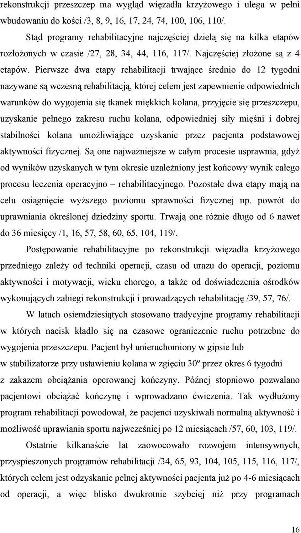 Pierwsze dwa etapy rehabilitacji trwające średnio do 12 tygodni nazywane są wczesną rehabilitacją, której celem jest zapewnienie odpowiednich warunków do wygojenia się tkanek miękkich kolana,