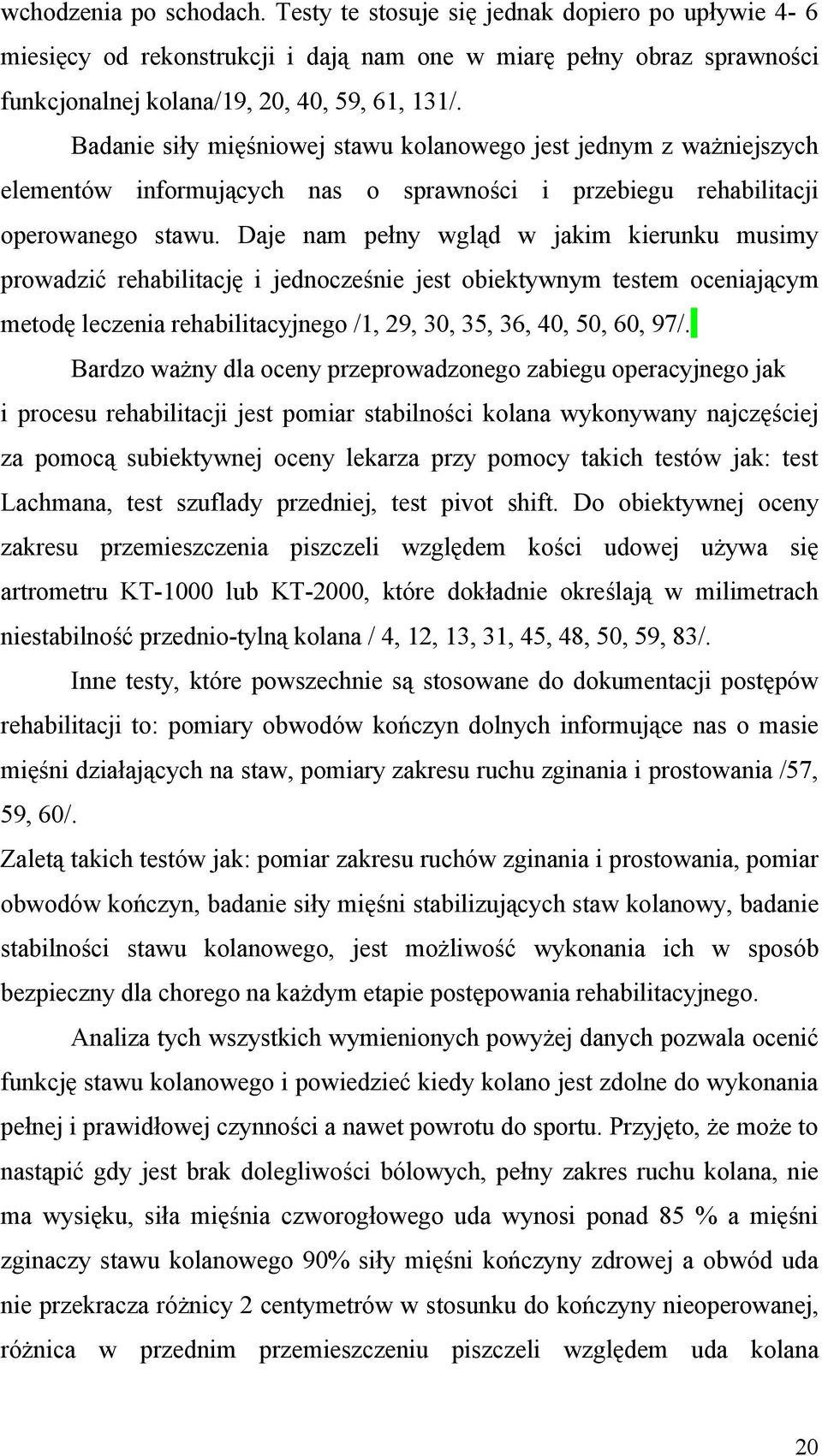 Daje nam pełny wgląd w jakim kierunku musimy prowadzić rehabilitację i jednocześnie jest obiektywnym testem oceniającym metodę leczenia rehabilitacyjnego /1, 29, 30, 35, 36, 40, 50, 60, 97/.