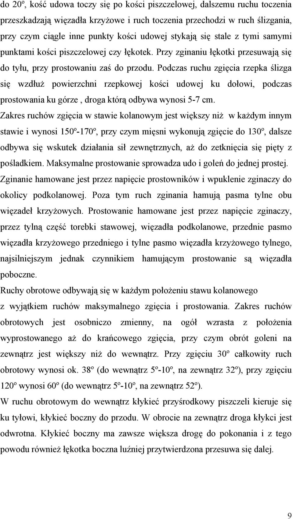 Podczas ruchu zgięcia rzepka ślizga się wzdłuż powierzchni rzepkowej kości udowej ku dołowi, podczas prostowania ku górze, droga którą odbywa wynosi 5-7 cm.