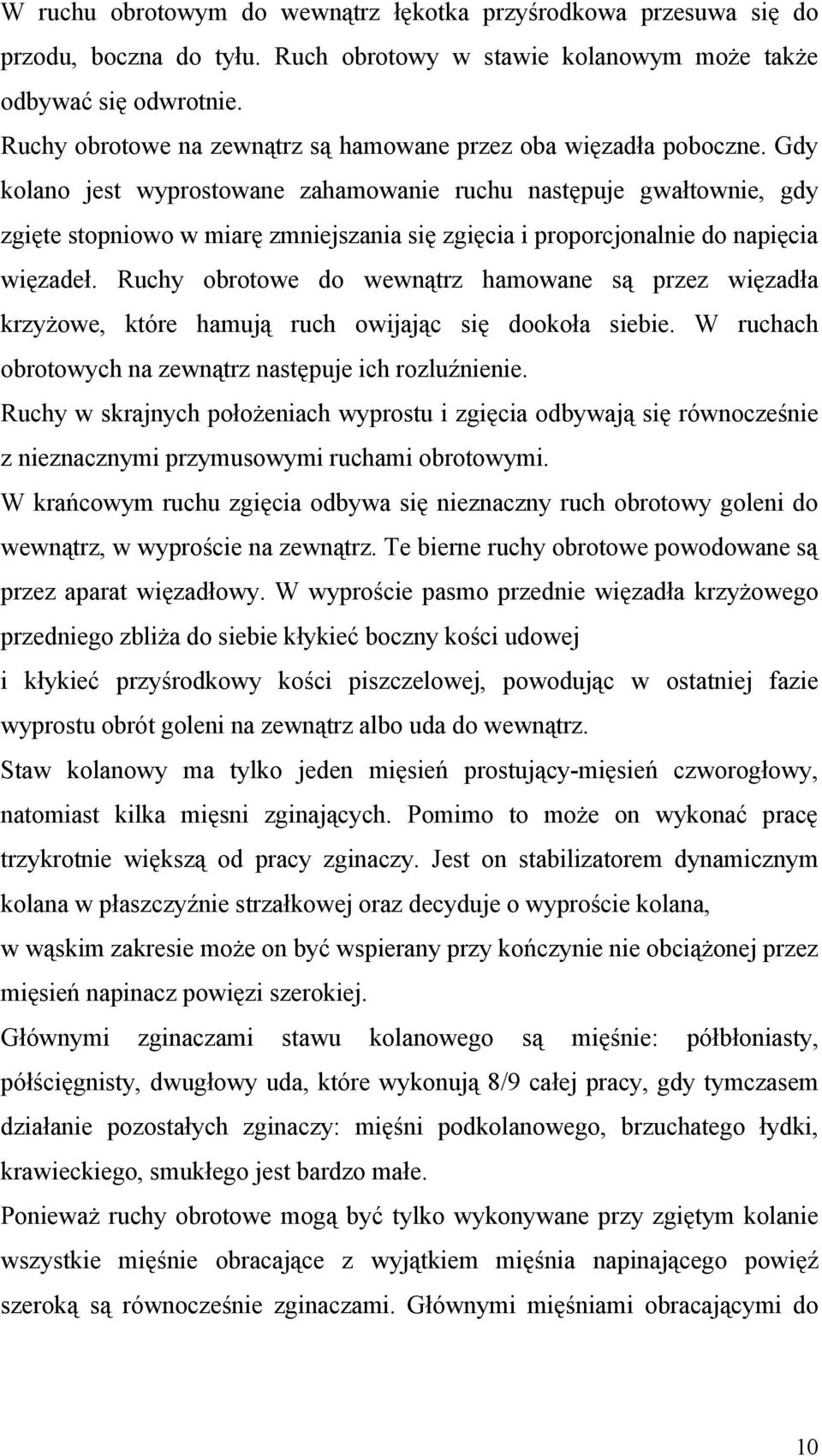 Gdy kolano jest wyprostowane zahamowanie ruchu następuje gwałtownie, gdy zgięte stopniowo w miarę zmniejszania się zgięcia i proporcjonalnie do napięcia więzadeł.