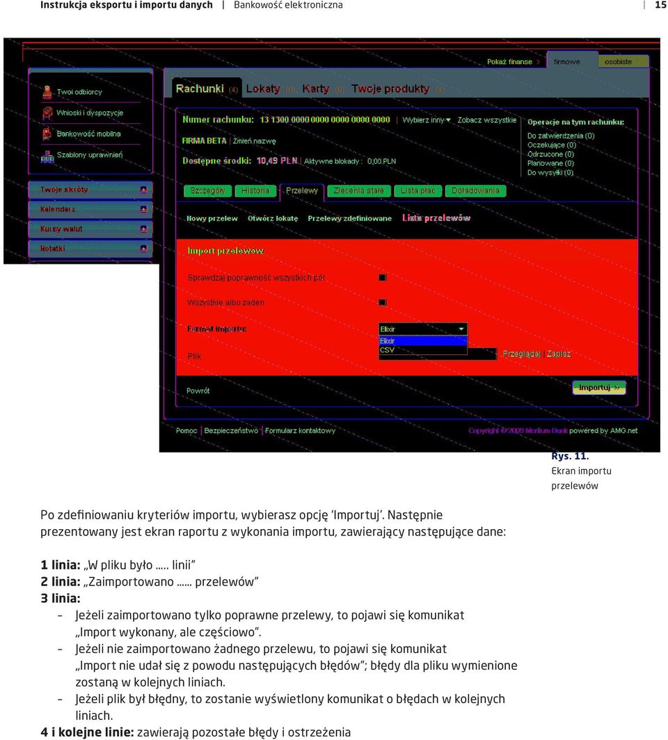 . linii 2 linia: Zaimportowano przelewów 3 linia: Jeżeli zaimportowano tylko poprawne przelewy, to pojawi się komunikat Import wykonany, ale częściowo.