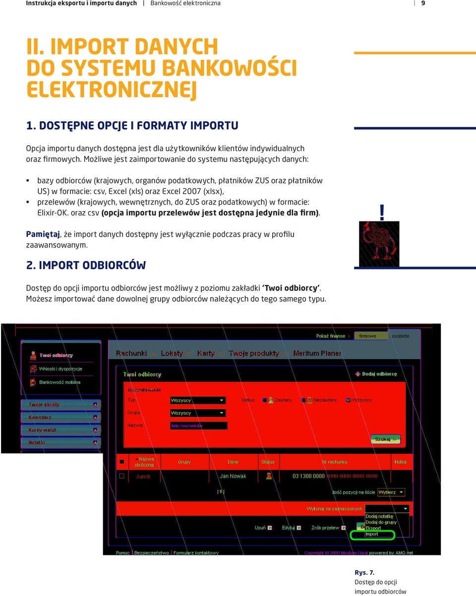 Możliwe jest zaimportowanie do systemu następujących danych: bazy odbiorców (krajowych, organów podatkowych, płatników ZUS oraz płatników US) w formacie: csv, Excel (xls) oraz Excel 2007 (xlsx),