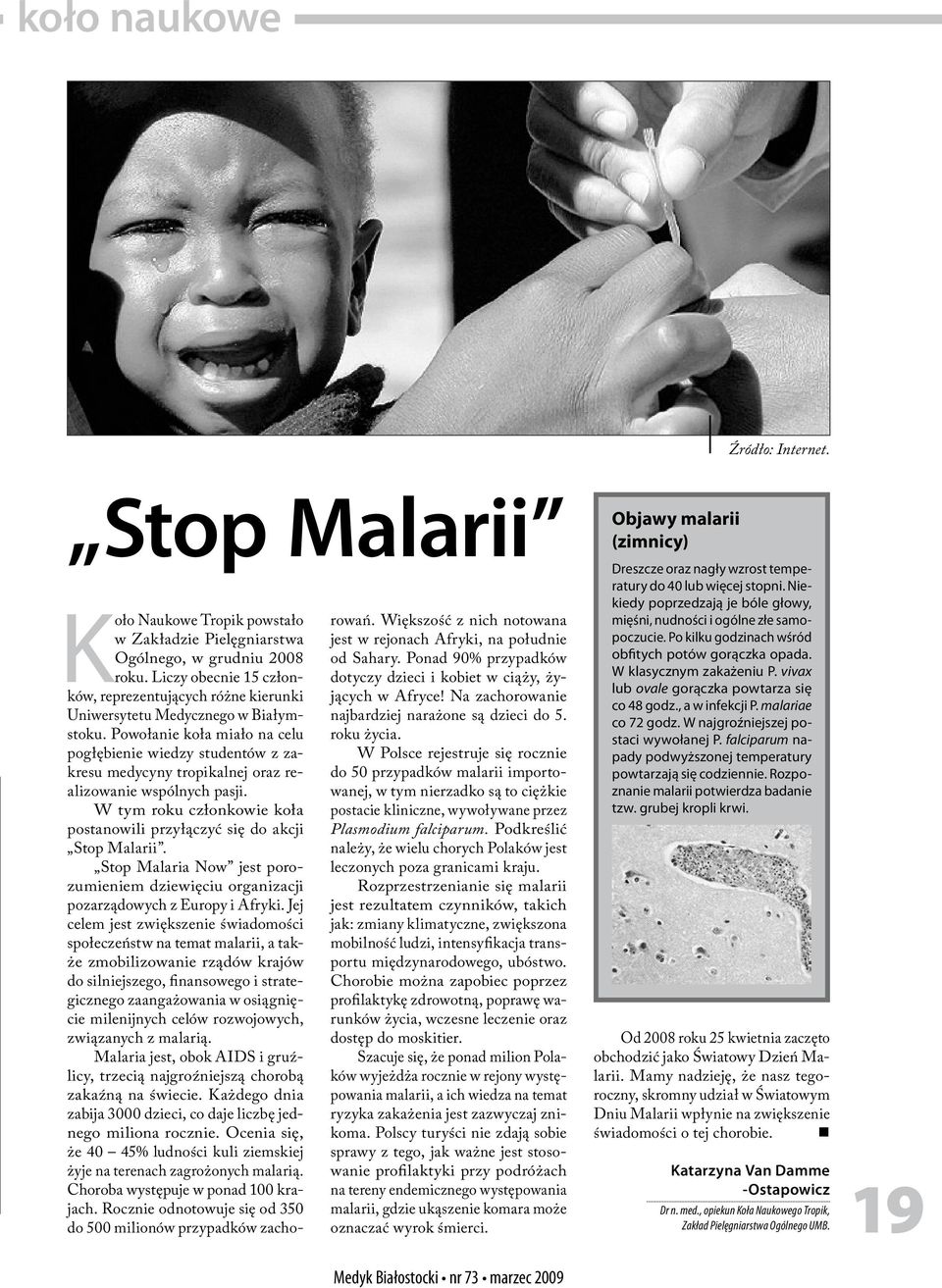 Powołanie koła miało na celu pogłębienie wiedzy studentów z zakresu medycyny tropikalnej oraz realizowanie wspólnych pasji. W tym roku członkowie koła postanowili przyłączyć się do akcji Stop Malarii.