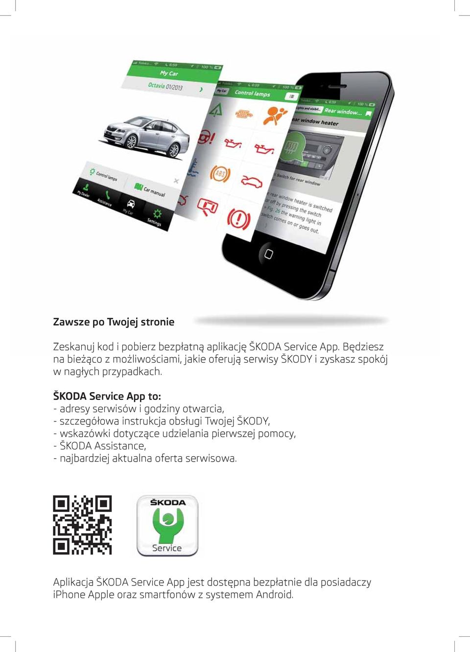 ŠKODA Service App to: - adresy serwisów i godziny otwarcia, - szczegółowa instrukcja obsługi Twojej ŠKODY, - wskazówki dotyczące