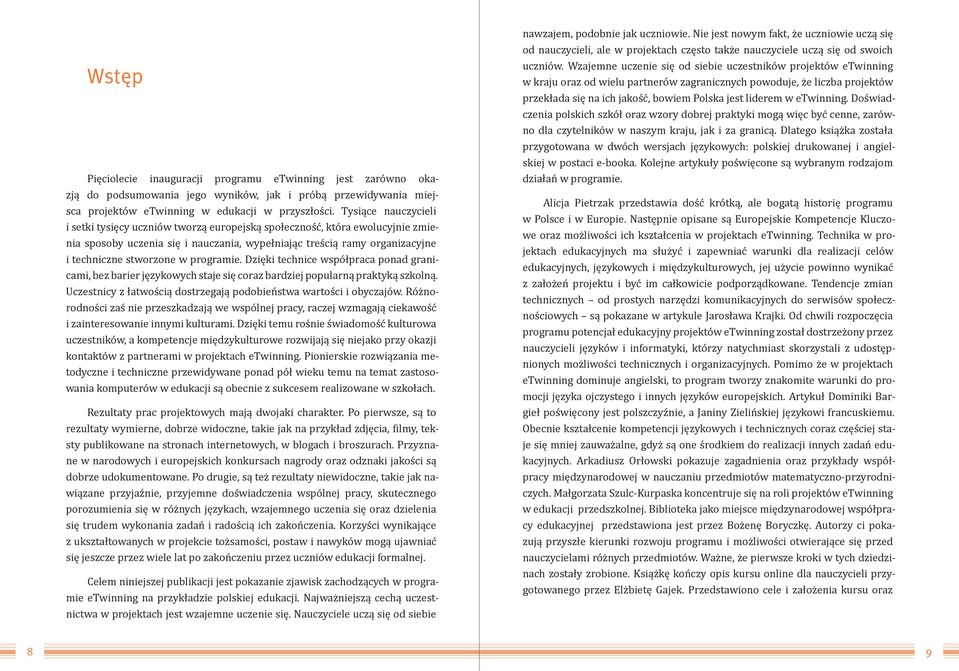 programie. Dzięki technice współpraca ponad granicami, bez barier językowych staje się coraz bardziej popularną praktyką szkolną. Uczestnicy z łatwością dostrzegają podobieństwa wartości i obyczajów.