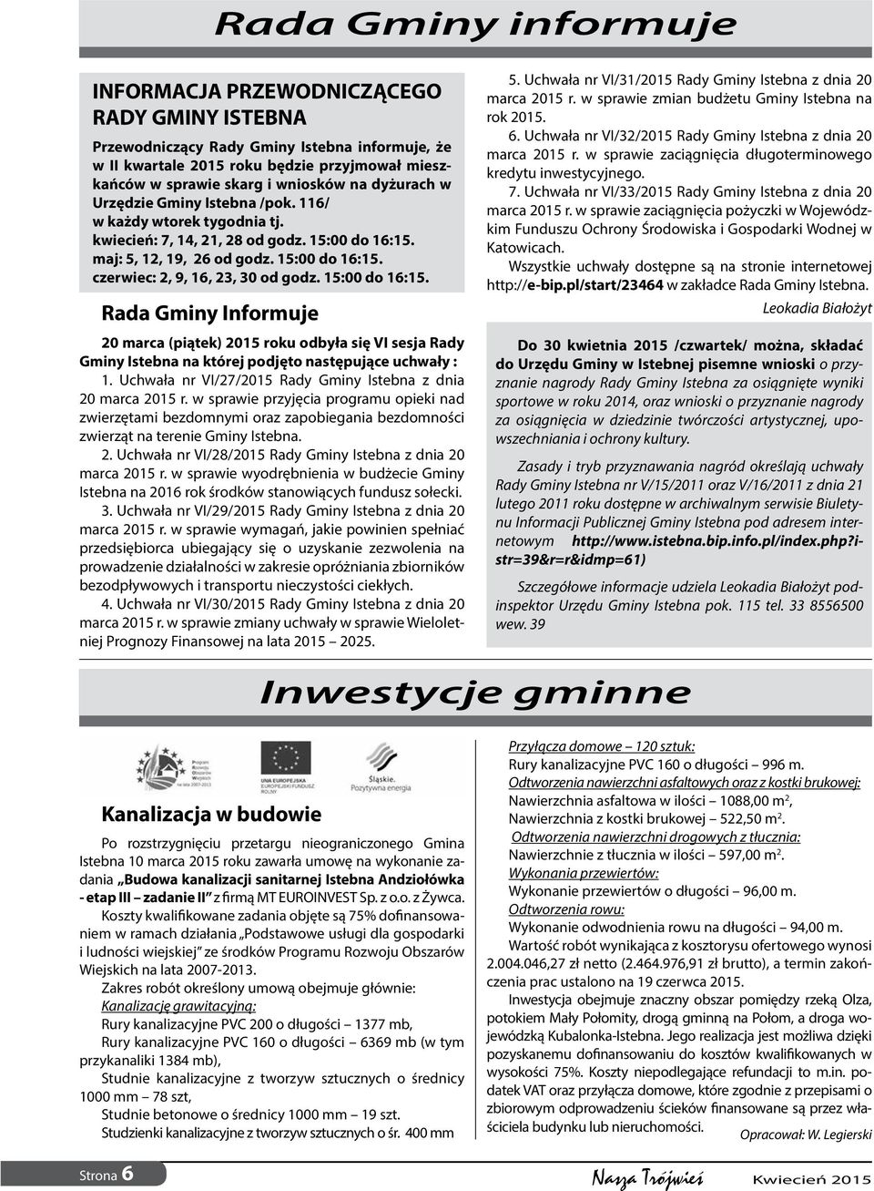 15:00 do 16:15. Rada Gminy Informuje 20 marca (piątek) 2015 roku odbyła się VI sesja Rady Gminy Istebna na której podjęto następujące uchwały : 1.