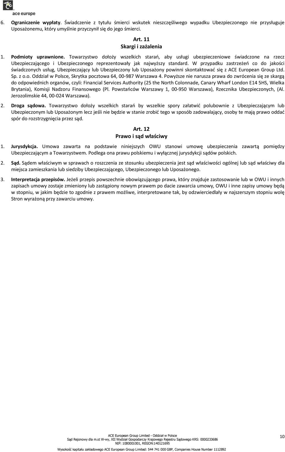 Towarzystwo dołoży wszelkich starań, aby usługi ubezpieczeniowe świadczone na rzecz Ubezpieczającego i Ubezpieczonego reprezentowały jak najwyższy standard.