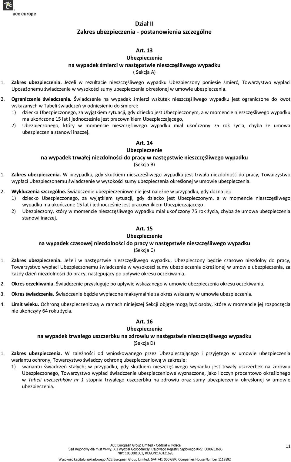 Jeżeli w rezultacie nieszczęśliwego wypadku Ubezpieczony poniesie śmierć, Towarzystwo wypłaci Uposażonemu świadczenie w wysokości sumy ubezpieczenia określonej w umowie ubezpieczenia. 2.