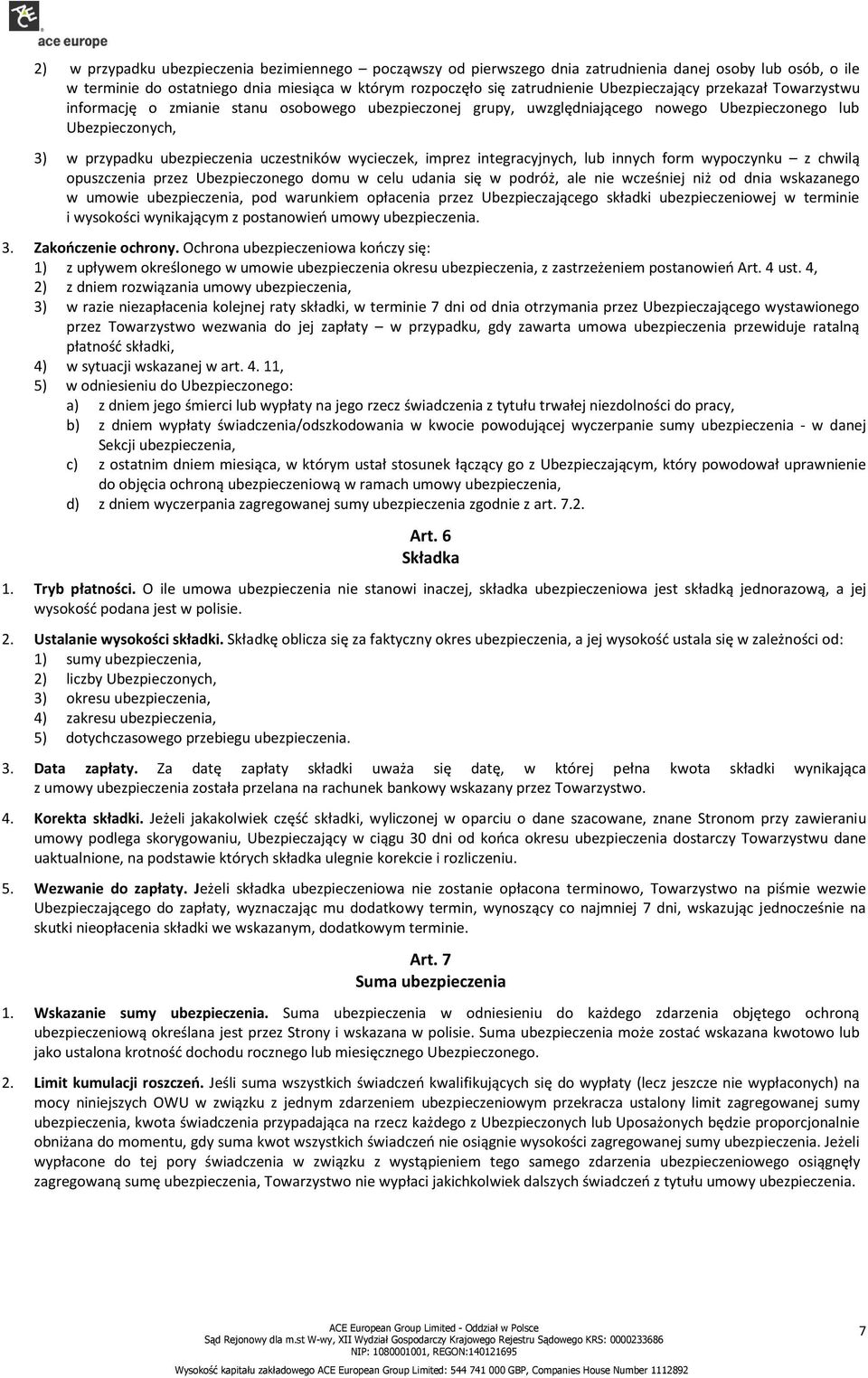 wycieczek, imprez integracyjnych, lub innych form wypoczynku z chwilą opuszczenia przez Ubezpieczonego domu w celu udania się w podróż, ale nie wcześniej niż od dnia wskazanego w umowie