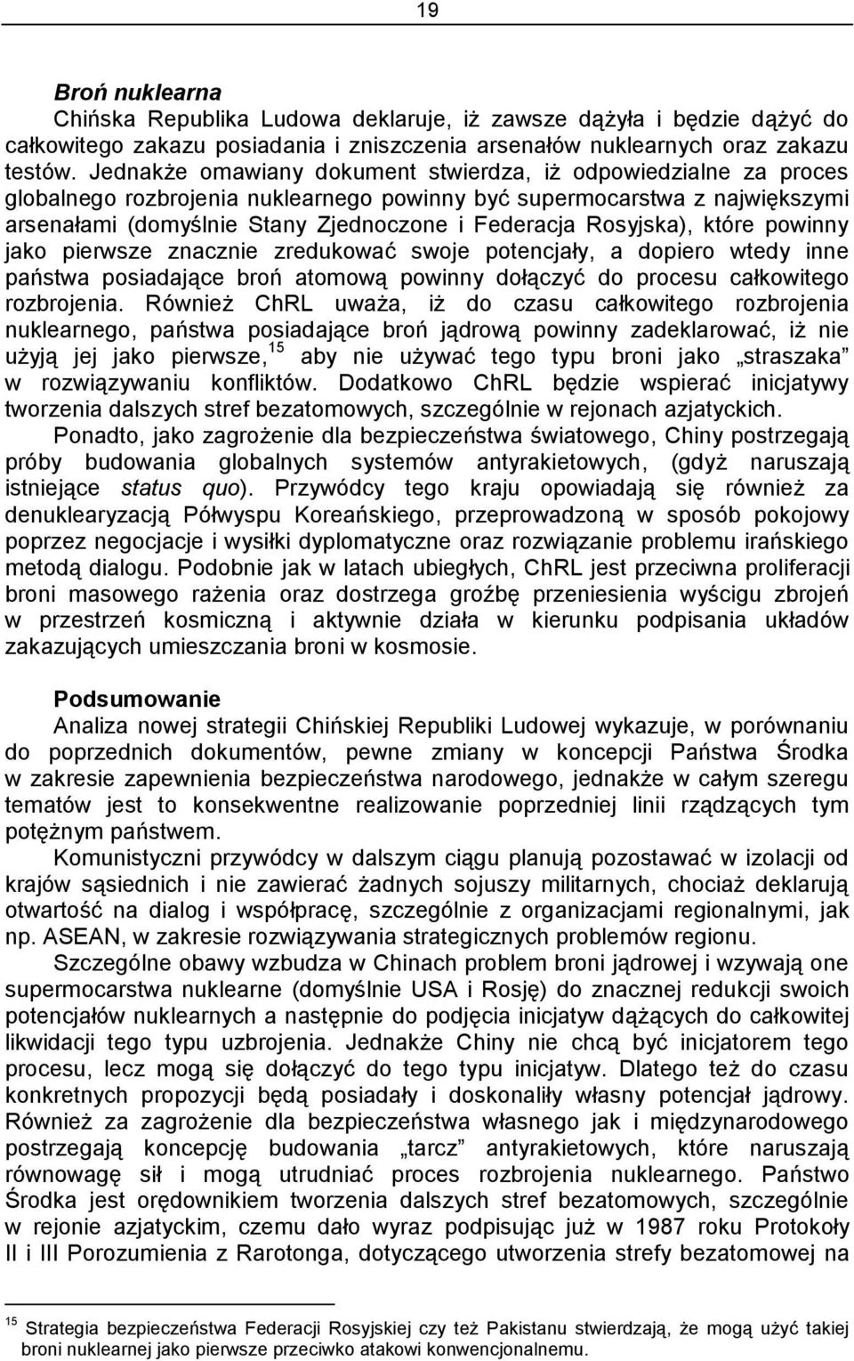 Rosyjska), które powinny jako pierwsze znacznie zredukować swoje potencjały, a dopiero wtedy inne państwa posiadające broń atomową powinny dołączyć do procesu całkowitego rozbrojenia.