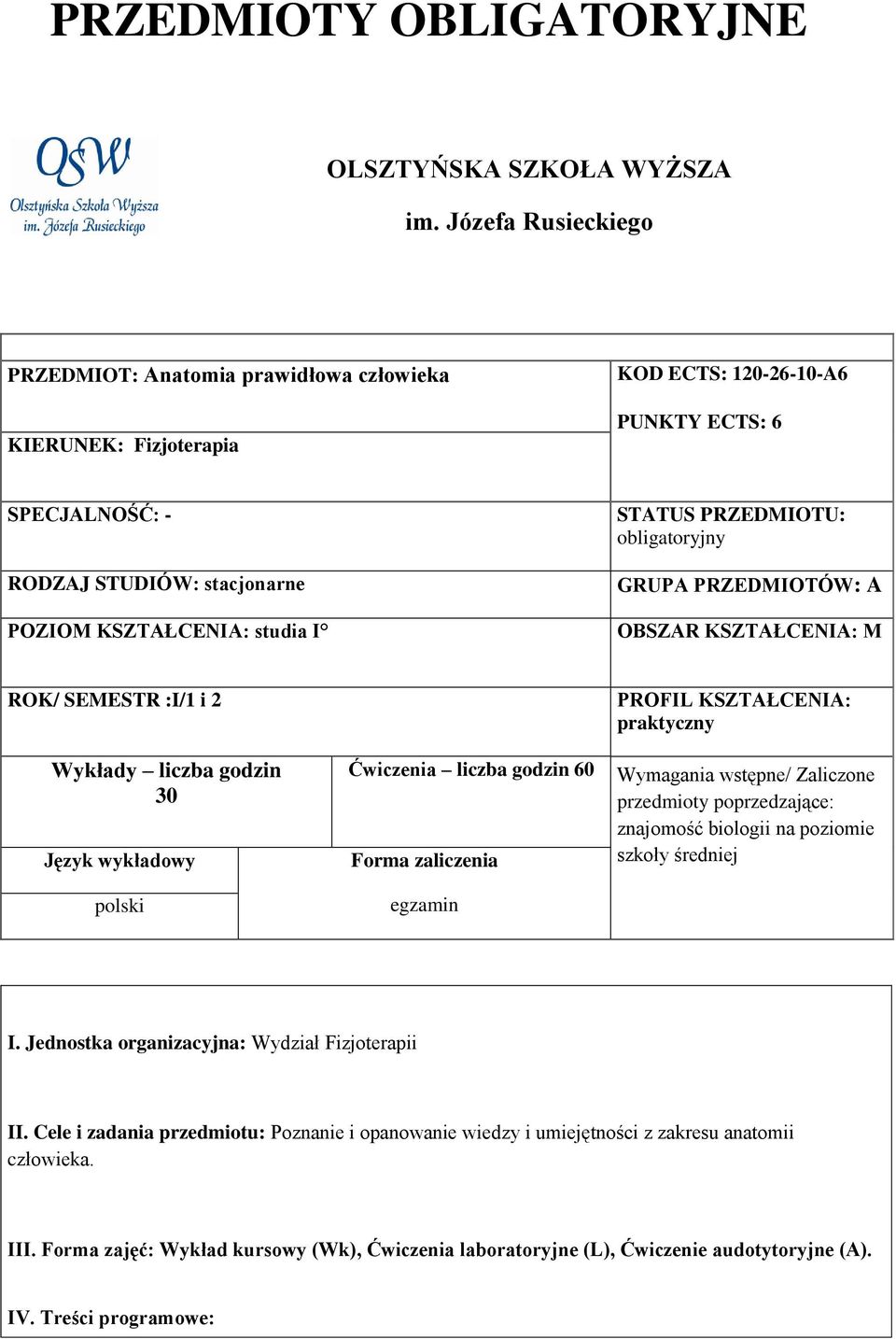 PRZEDMIOTU: obligatoryjny GRUPA PRZEDMIOTÓW: A OBSZAR KSZTAŁCENIA: M ROK/ SEMESTR :I/1 i 2 PROFIL KSZTAŁCENIA: praktyczny Wykłady liczba godzin 30 Język wykładowy polski Ćwiczenia liczba godzin 60