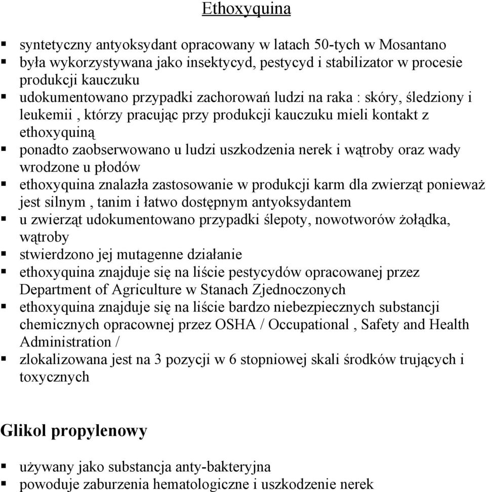 wrodzone u płodów ethoxyquina znalazła zastosowanie w produkcji karm dla zwierząt ponieważ jest silnym, tanim i łatwo dostępnym antyoksydantem u zwierząt udokumentowano przypadki ślepoty, nowotworów