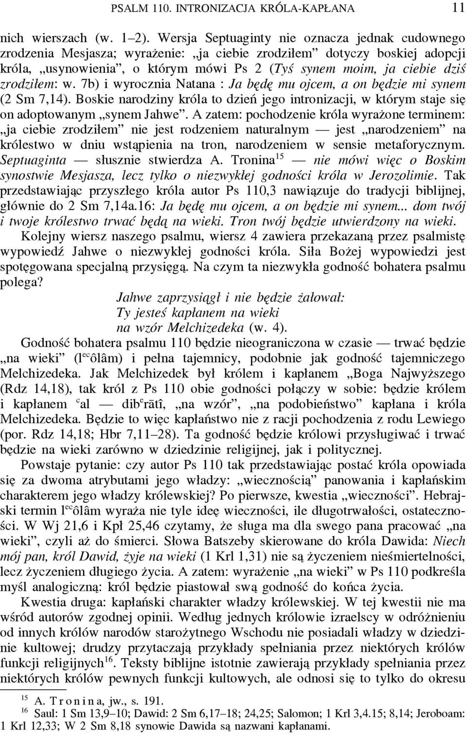 zrodziłem: w. 7b) i wyrocznia Natana : Ja be de mu ojcem, a on be dzie mi synem (2 Sm 7,14). Boskie narodziny króla to dzień jego intronizacji, w którym staje sie on adoptowanym synem Jahwe.