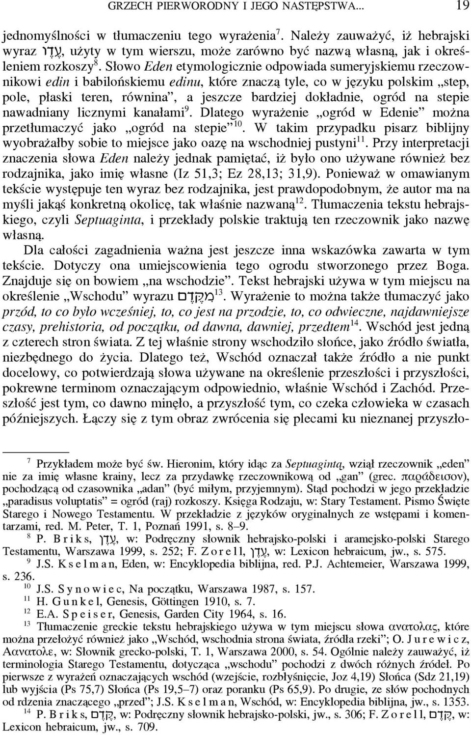 Słowo Eden etymologicznie odpowiada sumeryjskiemu rzeczownikowi edin i babilońskiemu edinu, które znacza tyle, co w je zyku polskim step, pole, płaski teren, równina, a jeszcze bardziej dokładnie,