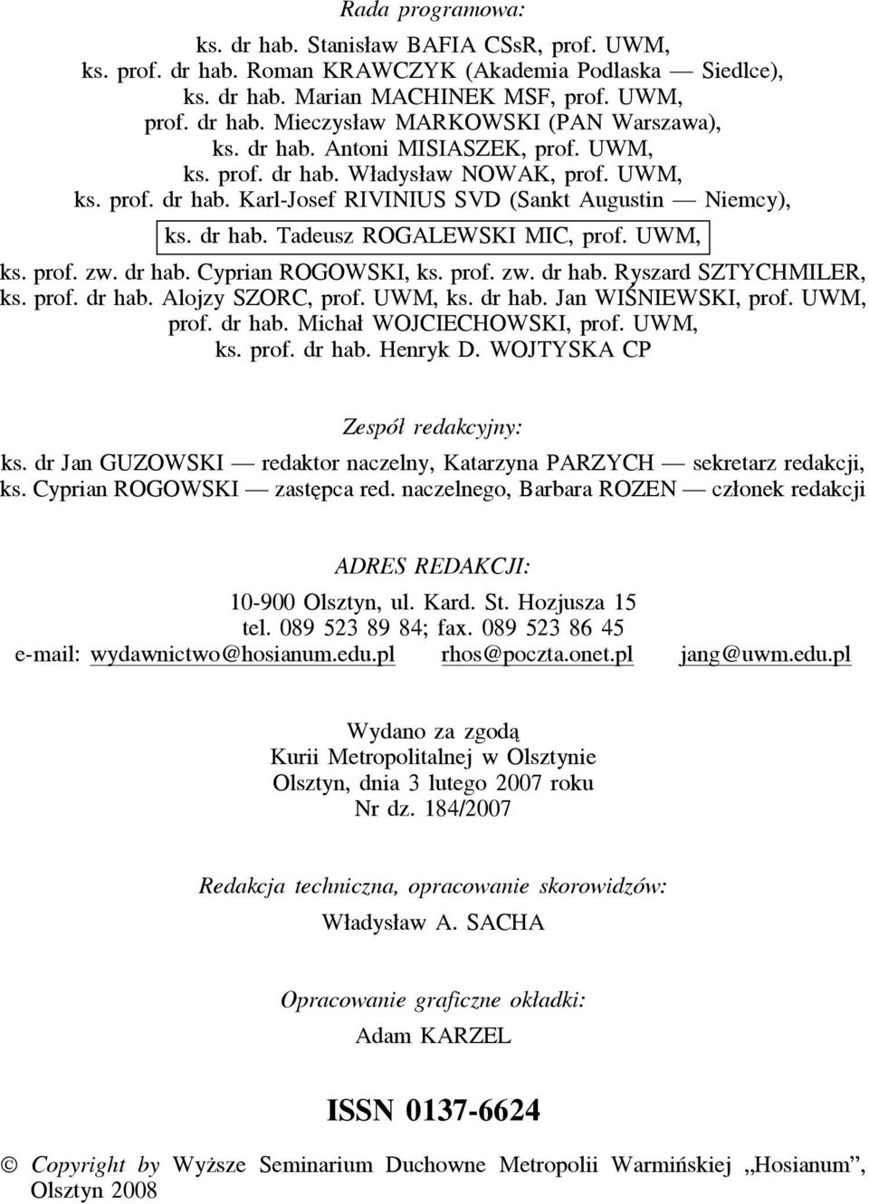 dr hab. Cyprian ROGOWSKI, ks. prof. zw. dr hab. Ryszard SZTYCHMILER, ks. prof. dr hab. Alojzy SZORC, prof. UWM, ks. dr hab. Jan WIŚNIEWSKI, prof. UWM, prof. dr hab. Michał WOJCIECHOWSKI, prof.