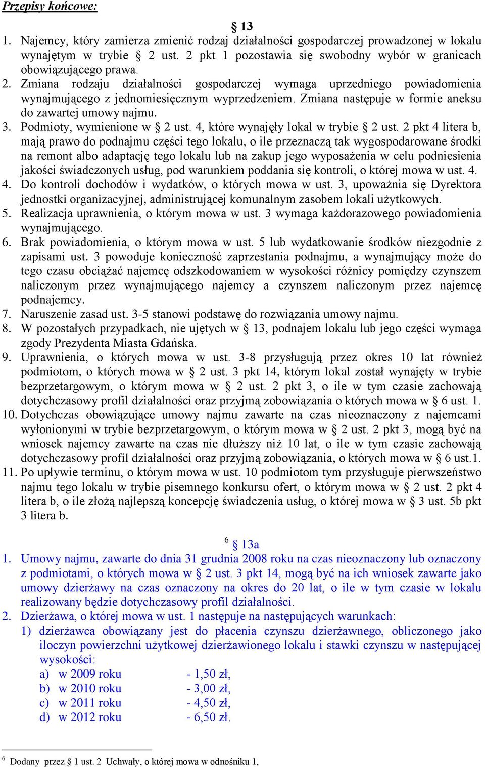 Zmiana następuje w formie aneksu do zawartej umowy najmu. 3. Podmioty, wymienione w 2 ust. 4, które wynajęły lokal w trybie 2 ust.