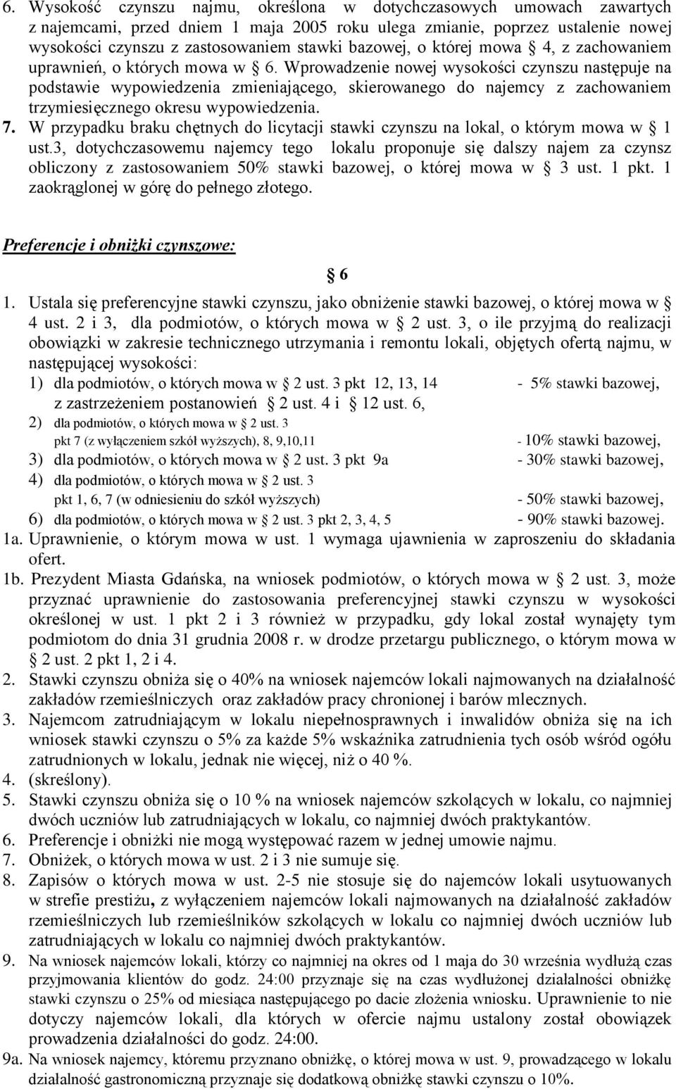 Wprowadzenie nowej wysokości czynszu następuje na podstawie wypowiedzenia zmieniającego, skierowanego do najemcy z zachowaniem trzymiesięcznego okresu wypowiedzenia. 7.