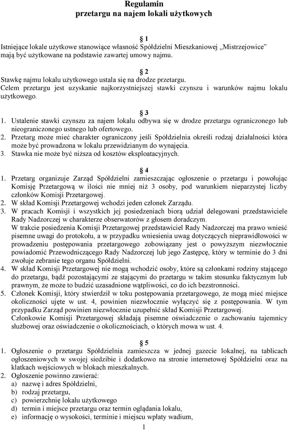 Ustalenie stawki czynszu za najem lokalu odbywa się w drodze przetargu ograniczonego lub nieograniczonego ustnego lub ofertowego. 2.