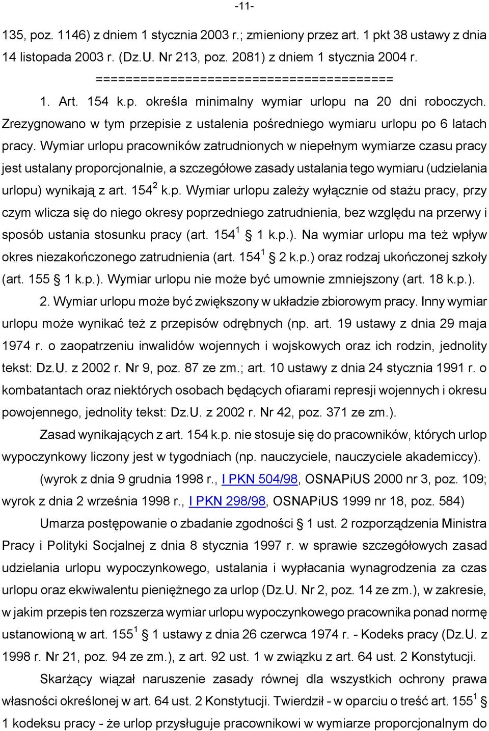 Wymiar urlopu pracowników zatrudnionych w niepełnym wymiarze czasu pracy jest ustalany proporcjonalnie, a szczegółowe zasady ustalania tego wymiaru (udzielania urlopu) wynikają z art. 154 2 k.p. Wymiar urlopu zależy wyłącznie od stażu pracy, przy czym wlicza się do niego okresy poprzedniego zatrudnienia, bez względu na przerwy i sposób ustania stosunku pracy (art.