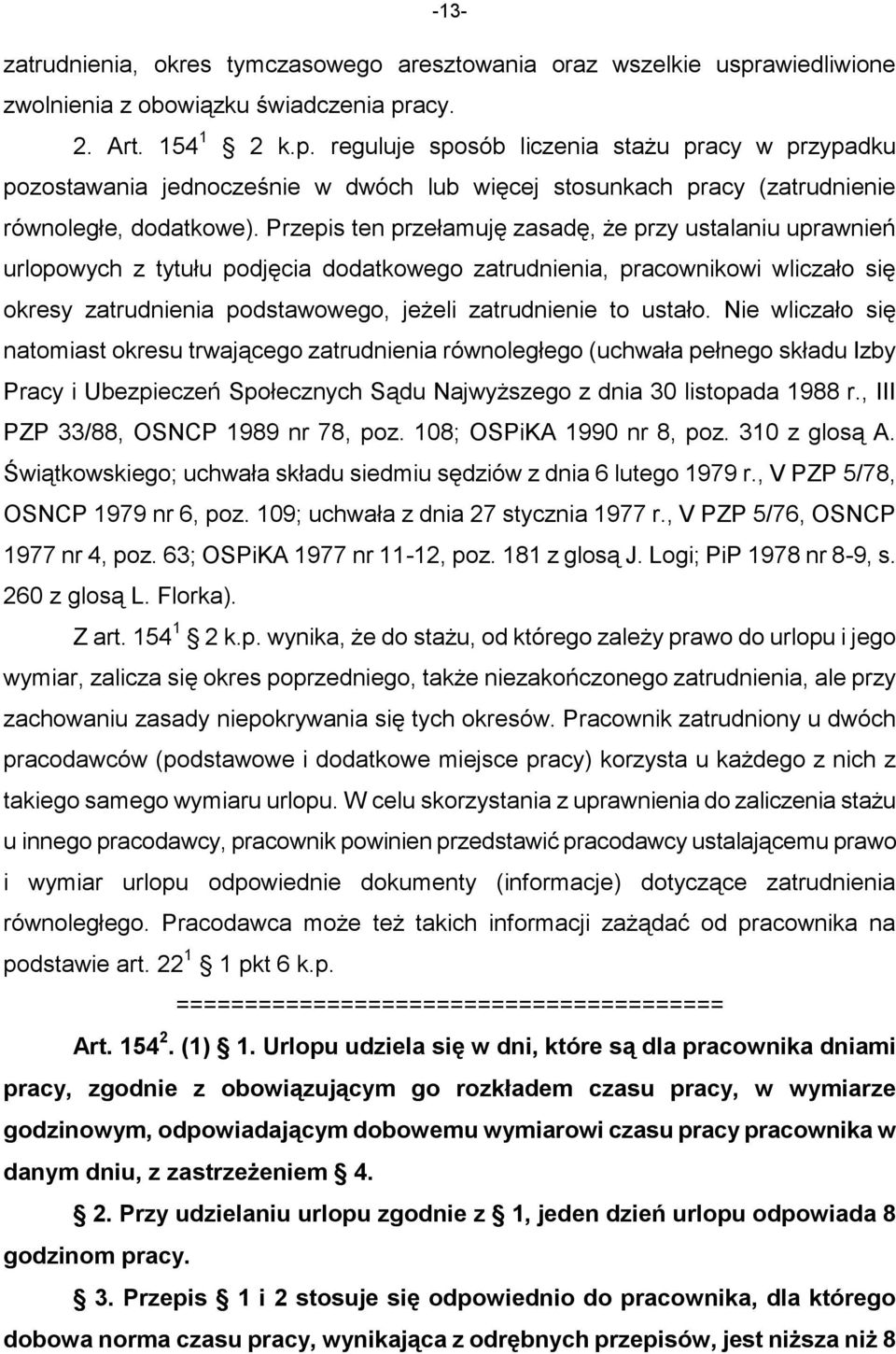 Przepis ten przełamuję zasadę, że przy ustalaniu uprawnień urlopowych z tytułu podjęcia dodatkowego zatrudnienia, pracownikowi wliczało się okresy zatrudnienia podstawowego, jeżeli zatrudnienie to