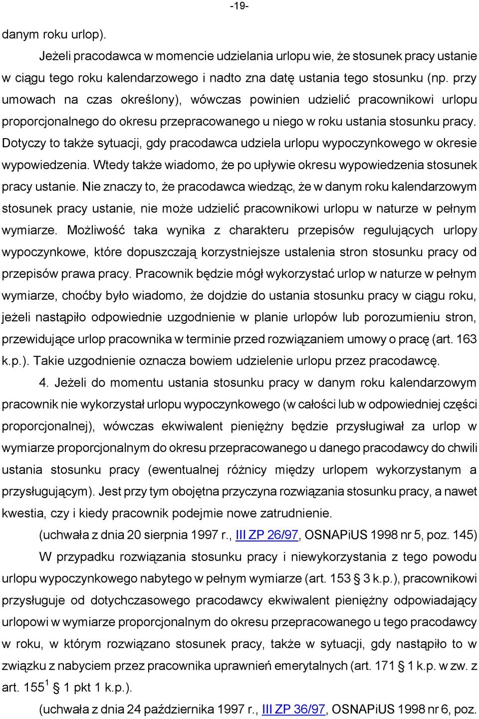 Dotyczy to także sytuacji, gdy pracodawca udziela urlopu wypoczynkowego w okresie wypowiedzenia. Wtedy także wiadomo, że po upływie okresu wypowiedzenia stosunek pracy ustanie.