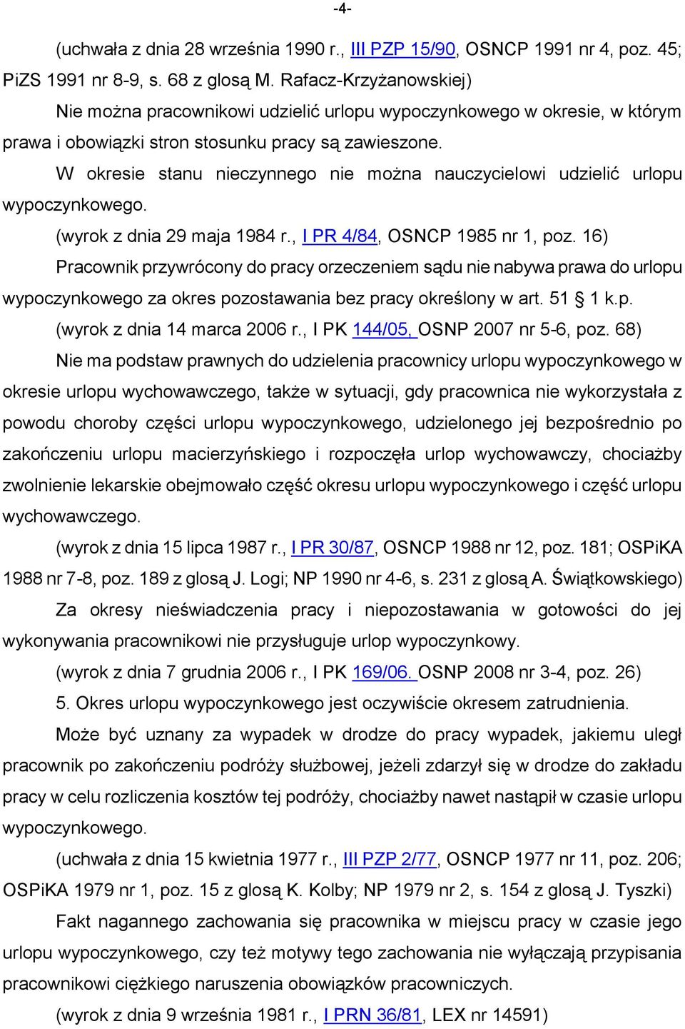 W okresie stanu nieczynnego nie można nauczycielowi udzielić urlopu wypoczynkowego. (wyrok z dnia 29 maja 1984 r., I PR 4/84, OSNCP 1985 nr 1, poz.