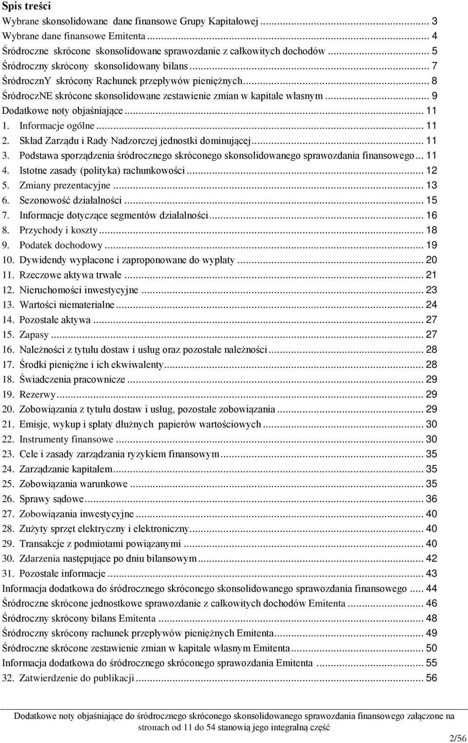 Informacje ogólne... 11 2. Skład Zarządu i Rady Nadzorczej jednostki dominującej... 11 3. Podstawa sporządzenia śródrocznego skróconego skonsolidowanego sprawozdania finansowego... 11 4.