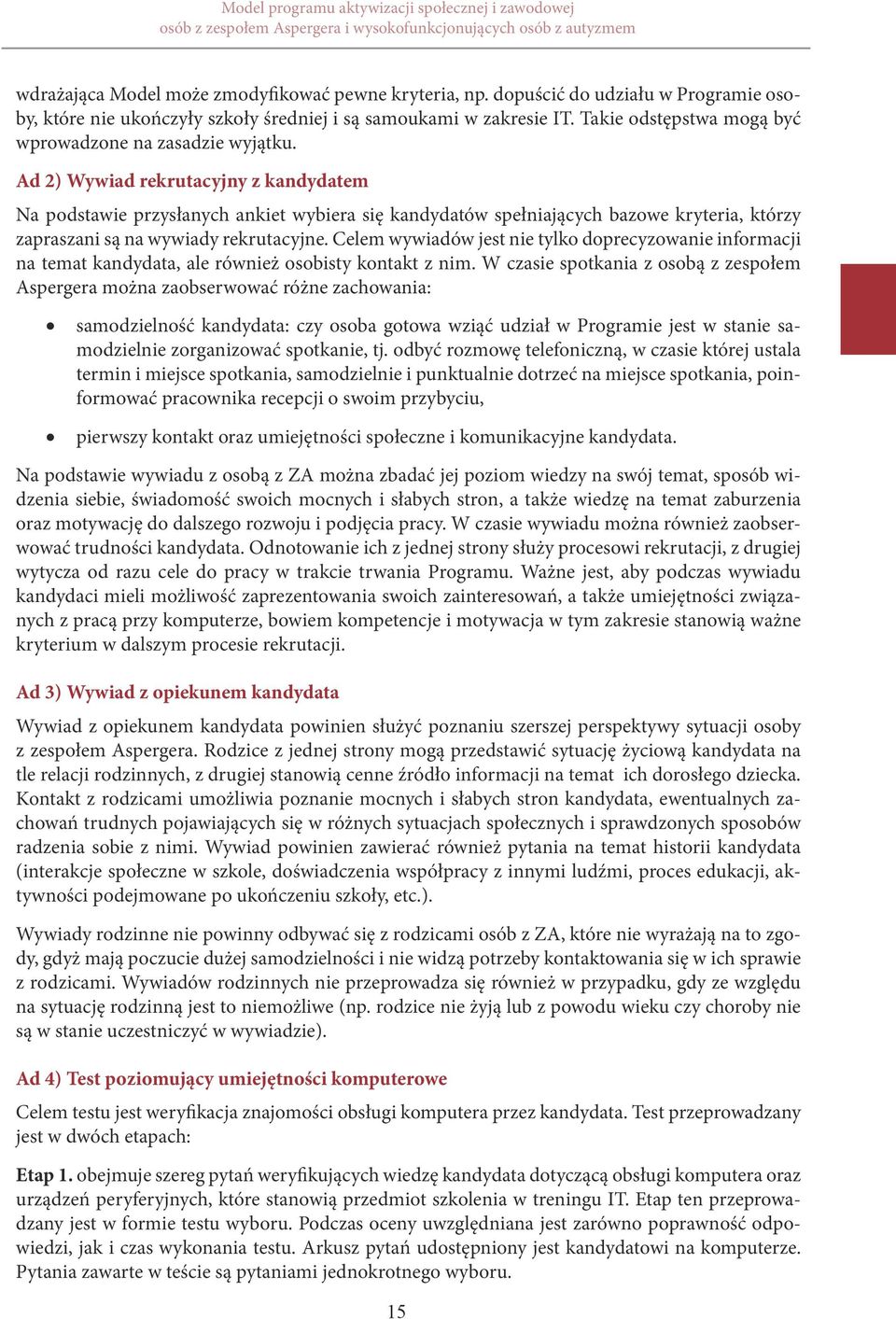 Ad 2) Wywiad rekrutacyjny z kandydatem Na podstawie przysłanych ankiet wybiera się kandydatów spełniających bazowe kryteria, którzy zapraszani są na wywiady rekrutacyjne.