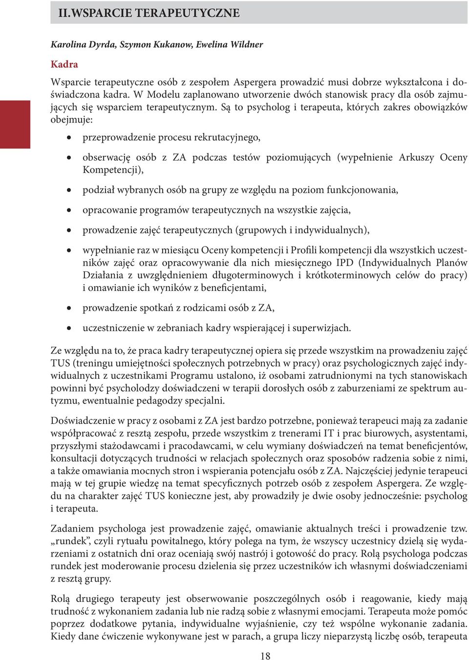 Są to psycholog i terapeuta, których zakres obowiązków obejmuje: przeprowadzenie procesu rekrutacyjnego, obserwację osób z ZA podczas testów poziomujących (wypełnienie Arkuszy Oceny Kompetencji),