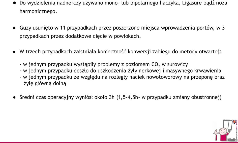 W trzech przypadkach zaistniała konieczność konwersji zabiegu do metody otwartej: - w jednym przypadku wystąpiły problemy z poziomem CO 2 w surowicy - w jednym