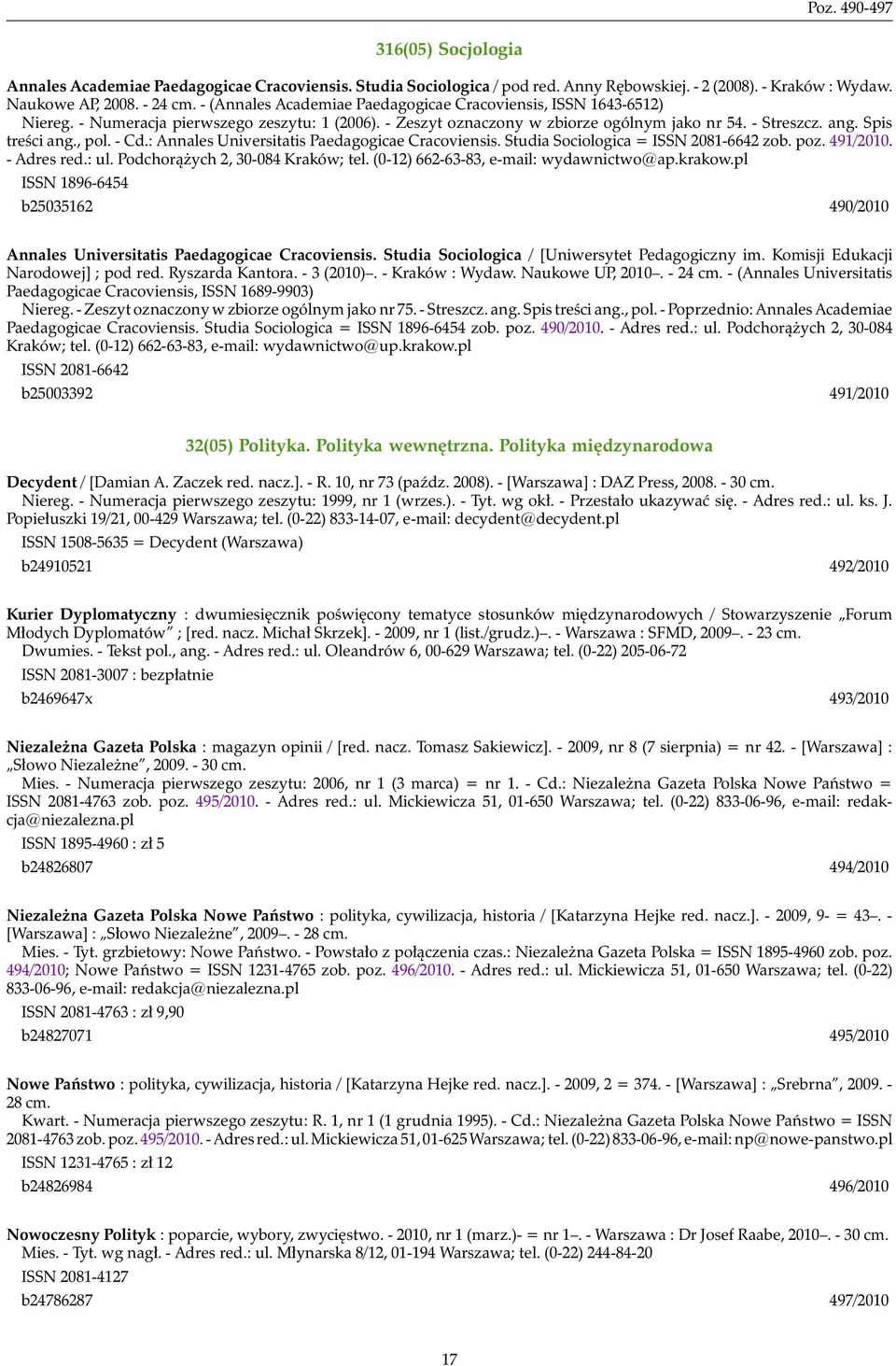 , pol. - Cd.: Annales Universitatis Paedagogicae Cracoviensis. Studia Sociologica = ISSN 2081-6642 zob. poz. 491/2010. - Adres red.: ul. Podchorążych 2, 30-084 Kraków; tel.