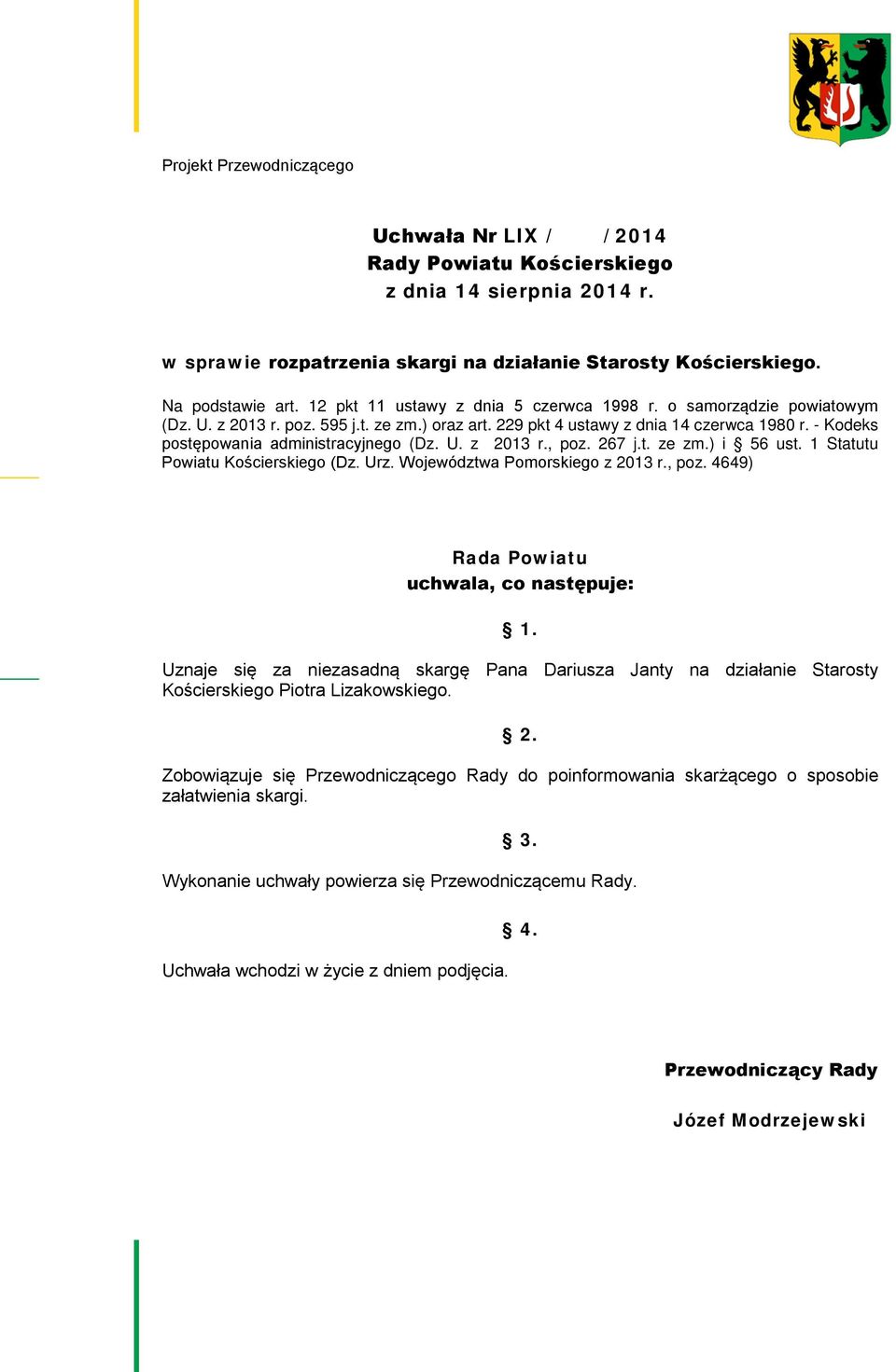 - Kodeks postępowania administracyjnego (Dz. U. z 2013 r., poz. 267 j.t. ze zm.) i 56 ust. 1 Statutu Powiatu Kościerskiego (Dz. Urz. Województwa Pomorskiego z 2013 r., poz. 4649) Rada Powiatu uchwala, co następuje: 1.