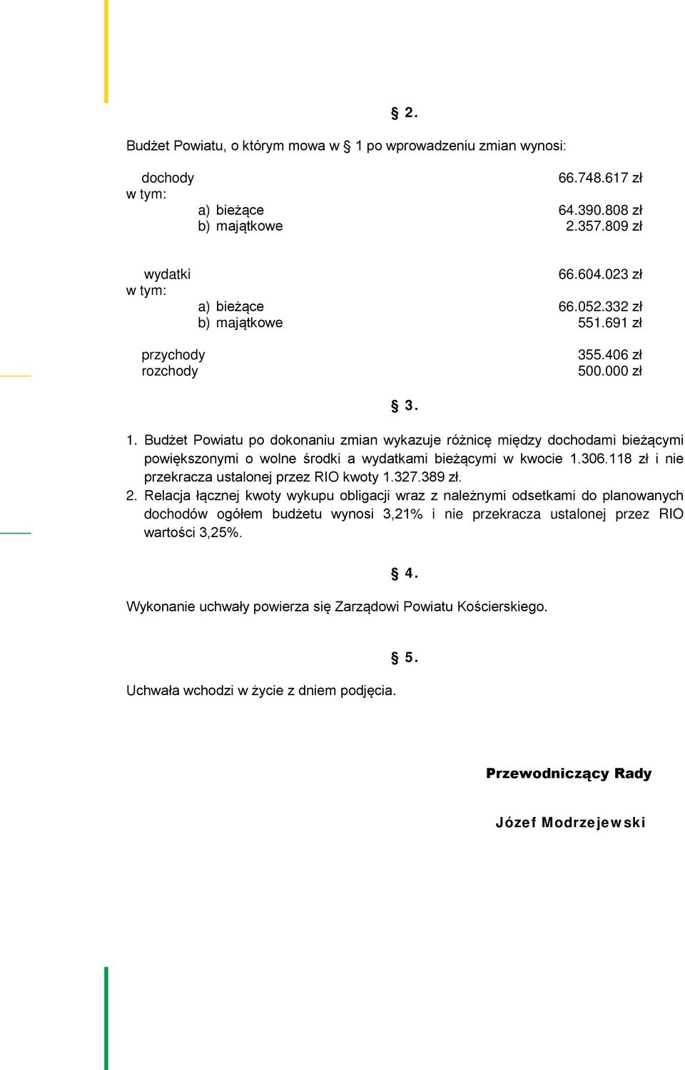 Budżet Powiatu po dokonaniu zmian wykazuje różnicę między dochodami bieżącymi powiększonymi o wolne środki a wydatkami bieżącymi w kwocie 1.306.118 zł i nie przekracza ustalonej przez RIO kwoty 1.327.