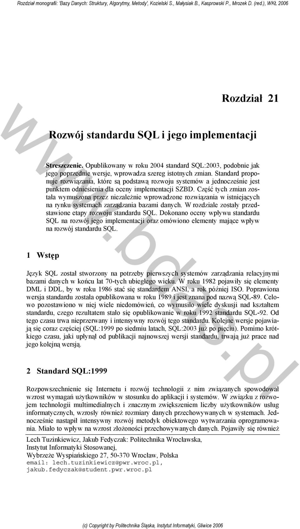 Część tych zmian została wymuszona przez niezależnie wprowadzone rozwiązania w istniejących na rynku systemach zarządzania bazami danych. W rozdziale zostały przedstawione etapy rozwoju standardu SQL.