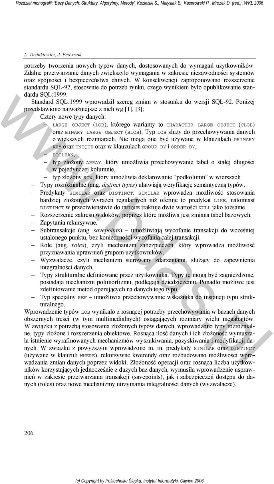 W konsekwencji zaproponowano rozszerzenie standardu SQL-92, stosownie do potrzeb rynku, czego wynikiem było opublikowanie standardu SQL:1999.