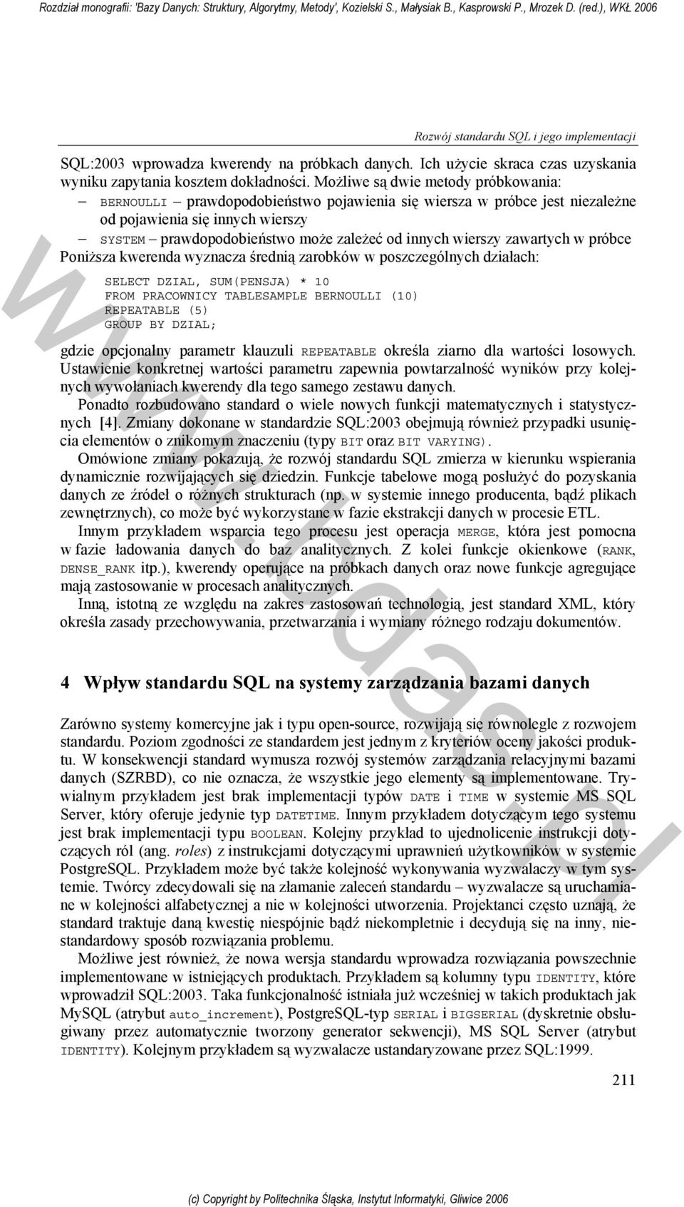 wierszy zawartych w próbce Poniższa kwerenda wyznacza średnią zarobków w poszczególnych działach: SELECT DZIAL, SUM(PENSJA) * 10 FROM PRACOWNICY TABLESAMPLE BERNOULLI (10) REPEATABLE (5) GROUP BY