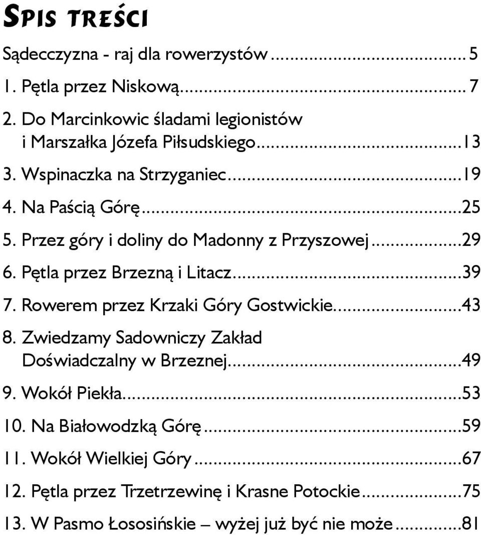 Przez góry i doliny do Madonny z Przyszowej...29 6. Pętla przez Brzezną i Litacz...39 7. Rowerem przez Krzaki Góry Gostwickie...43 8.