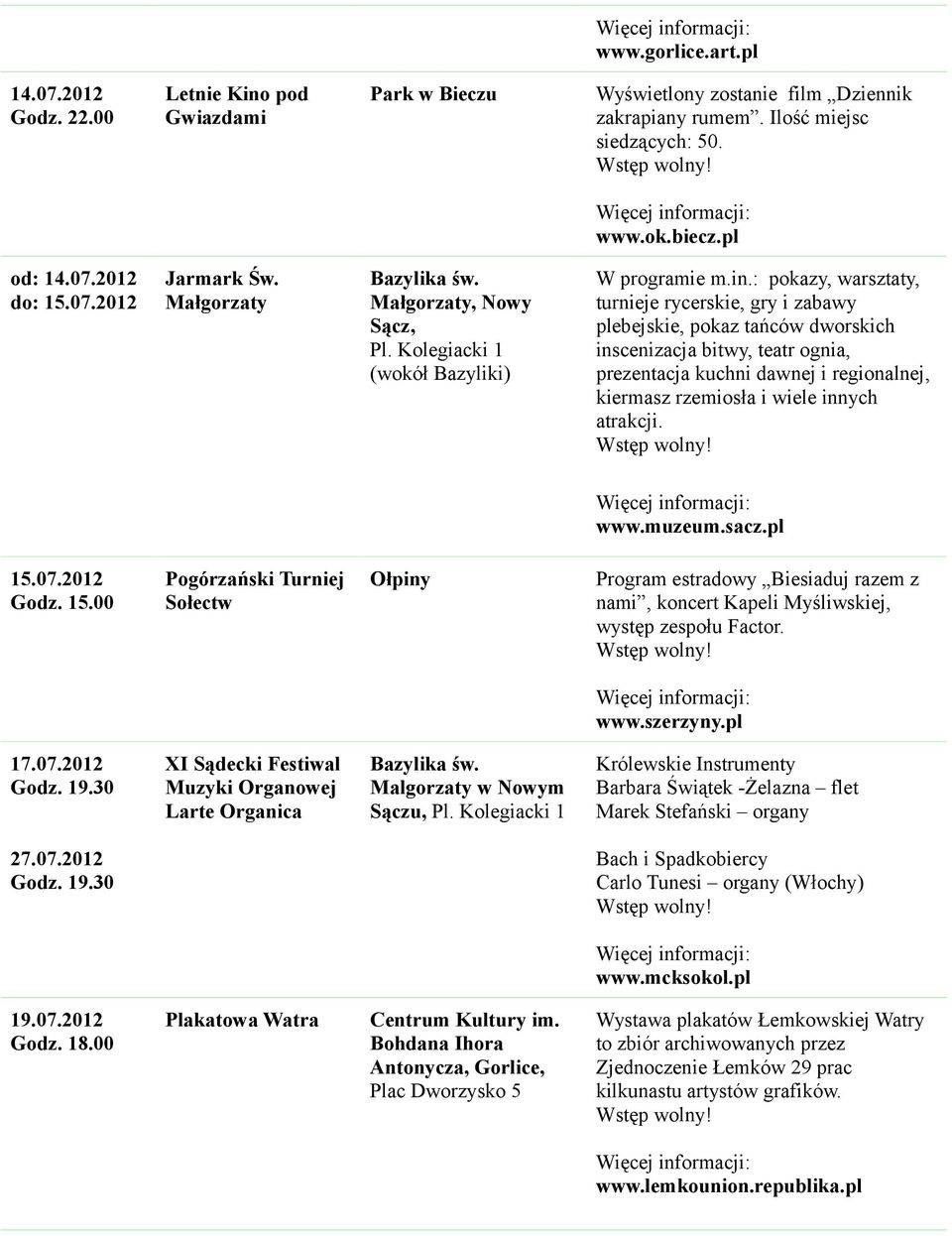 : pokazy, warsztaty, turnieje rycerskie, gry i zabawy plebejskie, pokaz tańców dworskich inscenizacja bitwy, teatr ognia, prezentacja kuchni dawnej i regionalnej, kiermasz rzemiosła i wiele innych