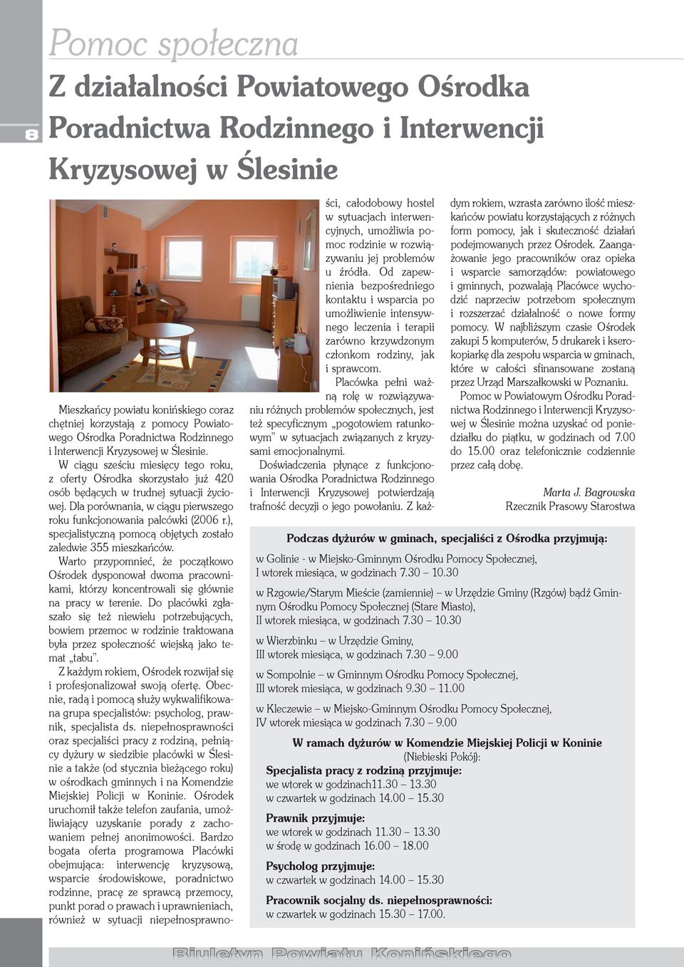Dla porównania, w ciągu pierwszego roku funkcjonowania palcówki (2006 r.), specjalistyczną pomocą objętych zostało zaledwie 355 mieszkańców.