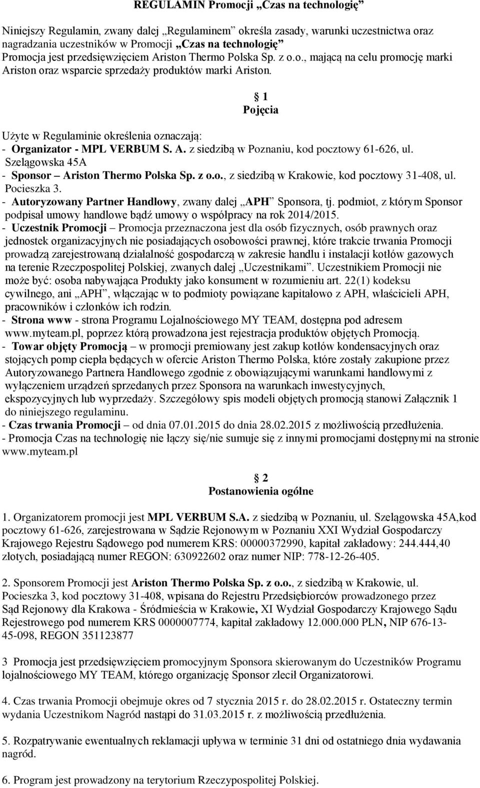 1 Pojęcia Użyte w Regulaminie określenia oznaczają: - Organizator - MPL VERBUM S. A. z siedzibą w Poznaniu, kod pocztowy 61-626, ul. Szelągowska 45A - Sponsor Ariston Thermo Polska Sp. z o.o., z siedzibą w Krakowie, kod pocztowy 31-408, ul.