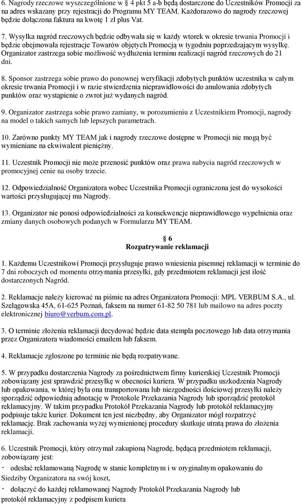 Wysyłka nagród rzeczowych będzie odbywała się w każdy wtorek w okresie trwania Promocji i będzie obejmowała rejestracje Towarów objętych Promocją w tygodniu poprzedzającym wysyłkę.