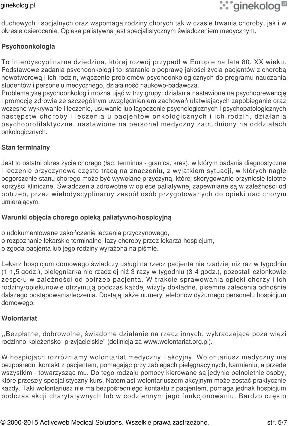 Podstawowe zadania psychoonkologii to: staranie o poprawę jakości życia pacjentów z chorobą nowotworową i ich rodzin, włączenie problemów psychoonkologicznych do programu nauczania studentów i