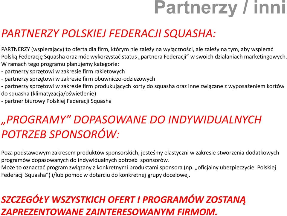 W ramach tego programu planujemy kategorie: - partnerzy sprzętowi w zakresie firm rakietowych - partnerzy sprzętowi w zakresie firm obuwniczo-odzieżowych - partnerzy sprzętowi w zakresie firm