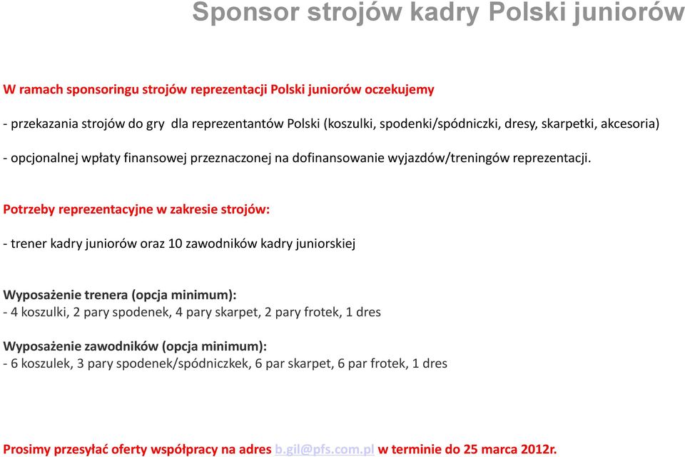 Potrzeby reprezentacyjne w zakresie strojów: - trener kadry juniorów oraz 10 zawodników kadry juniorskiej Wyposażenie trenera (opcja minimum): - 4 koszulki, 2 pary spodenek, 4 pary