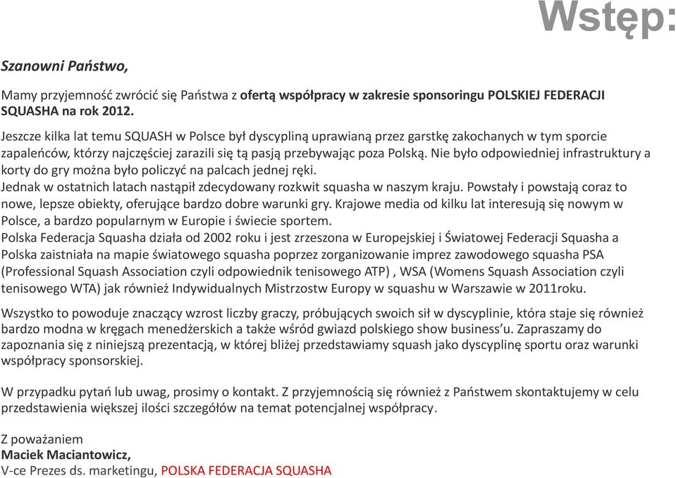 Nie było odpowiedniej infrastruktury a korty do gry można było policzyć na palcach jednej ręki. Jednak w ostatnich latach nastąpił zdecydowany rozkwit squasha w naszym kraju.