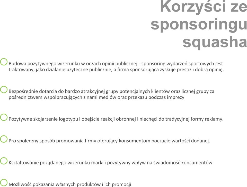 obezpośrednie dotarcia do bardzo atrakcyjnej grupy potencjalnych klientów oraz licznej grupy za pośrednictwem współpracujących z nami mediów oraz przekazu podczas imprezy opozytywne