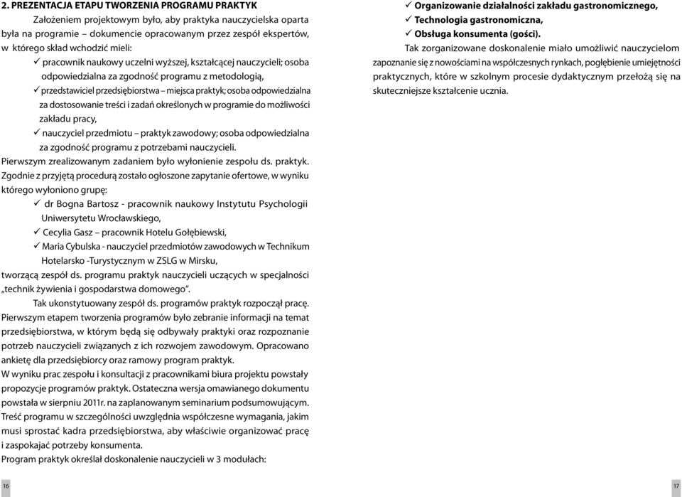 odpowiedzialna za dostosowanie treści i zadań określonych w programie do możliwości zakładu pracy, nauczyciel przedmiotu praktyk zawodowy; osoba odpowiedzialna za zgodność programu z potrzebami